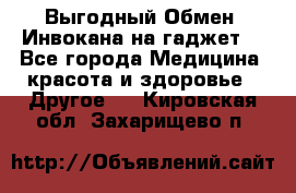 Выгодный Обмен. Инвокана на гаджет  - Все города Медицина, красота и здоровье » Другое   . Кировская обл.,Захарищево п.